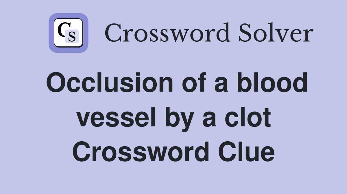 Occlusion of a blood vessel by a clot Crossword Clue Answers